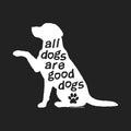 A white dog silhouette with the phrase 'all dogs are good dogs' printed inside, plus a small paw print and tiny copyright text near the bottom, on a solid black background.