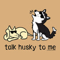 Talk Husky To Me - Sweatshirt Pullover Hoodie