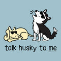 Talk Husky To Me - Sweatshirt Pullover Hoodie