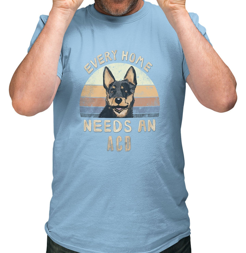 Every Home Needs a Australian Cattle Dog - Adult Unisex T-Shirt