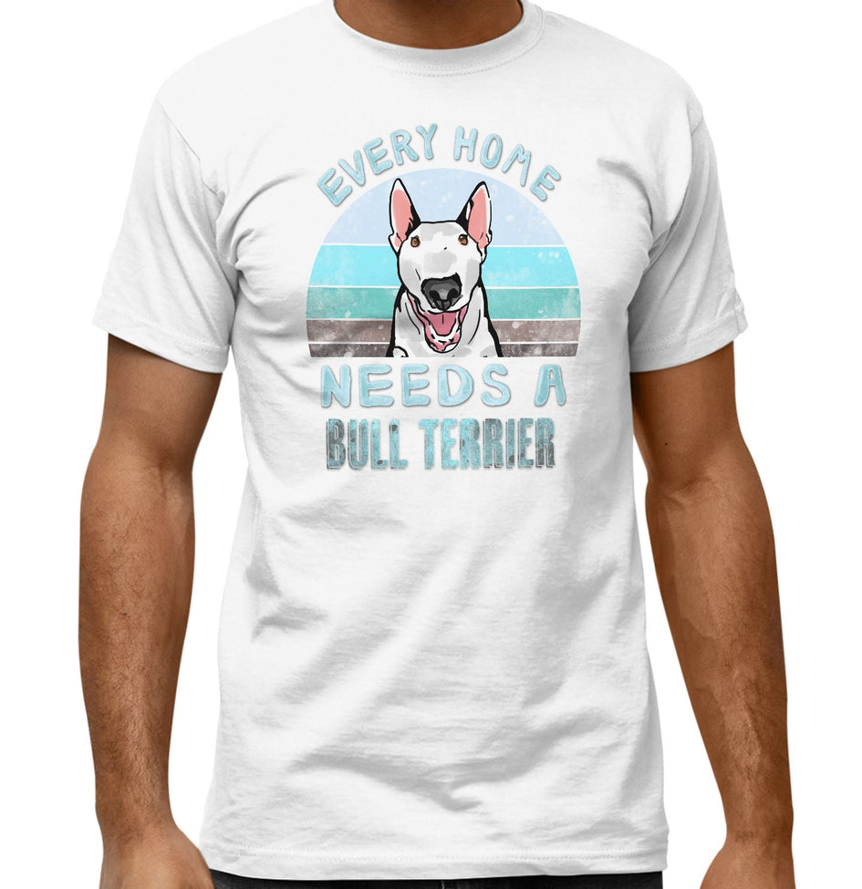 Every Home Needs a Bull Terrier - Adult Unisex T-Shirt