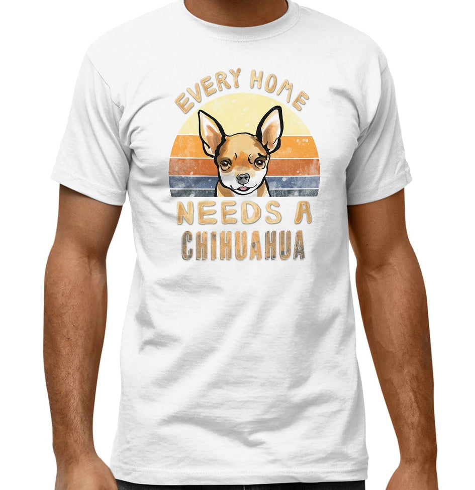 Every Home Needs a Chihuahua - Adult Unisex T-Shirt