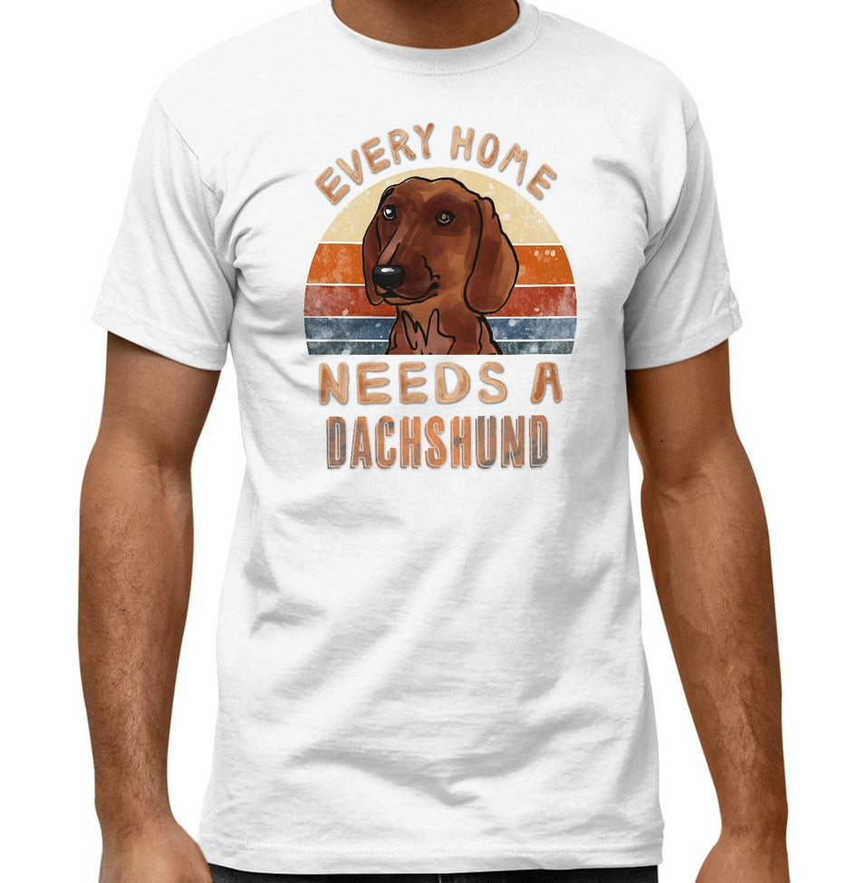 Every Home Needs a Dachshund - Adult Unisex T-Shirt