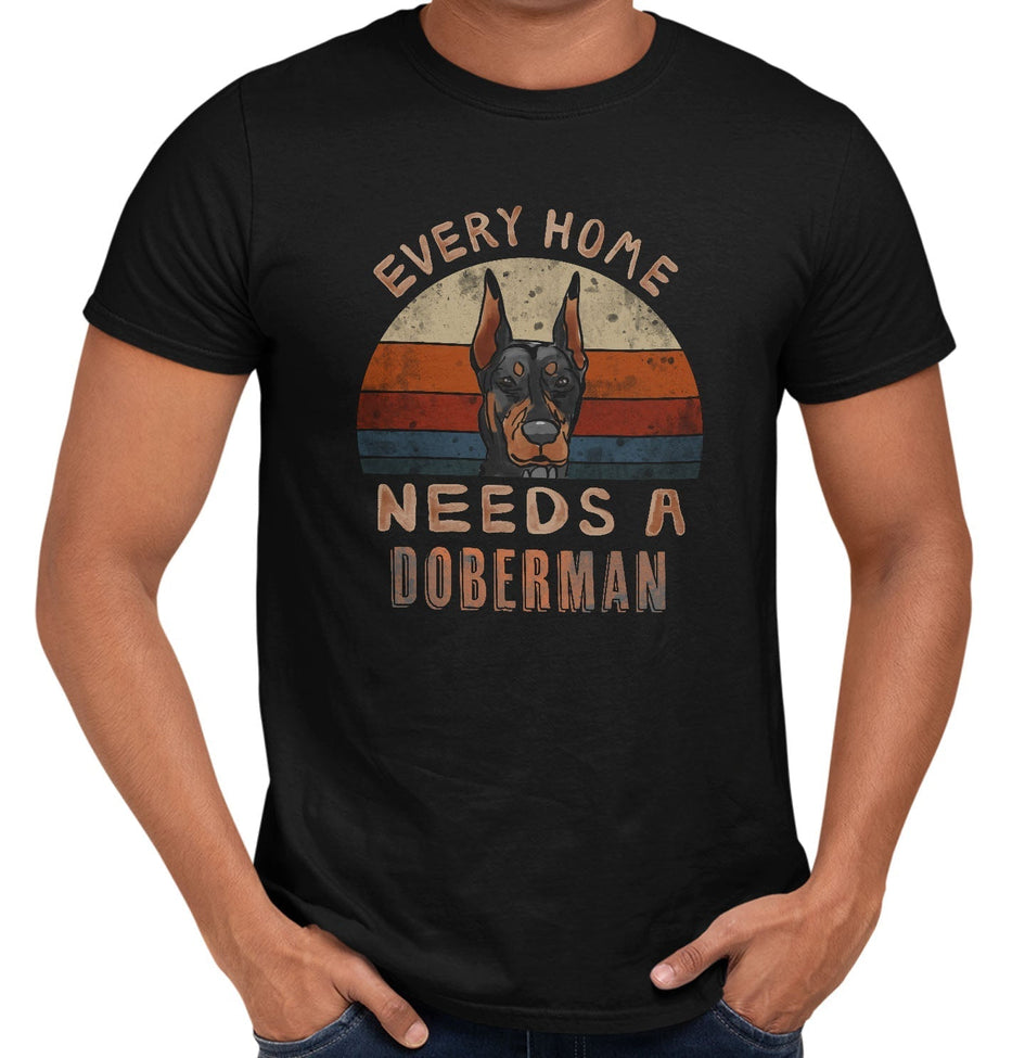 Every Home Needs a Doberman Pinscher - Adult Unisex T-Shirt