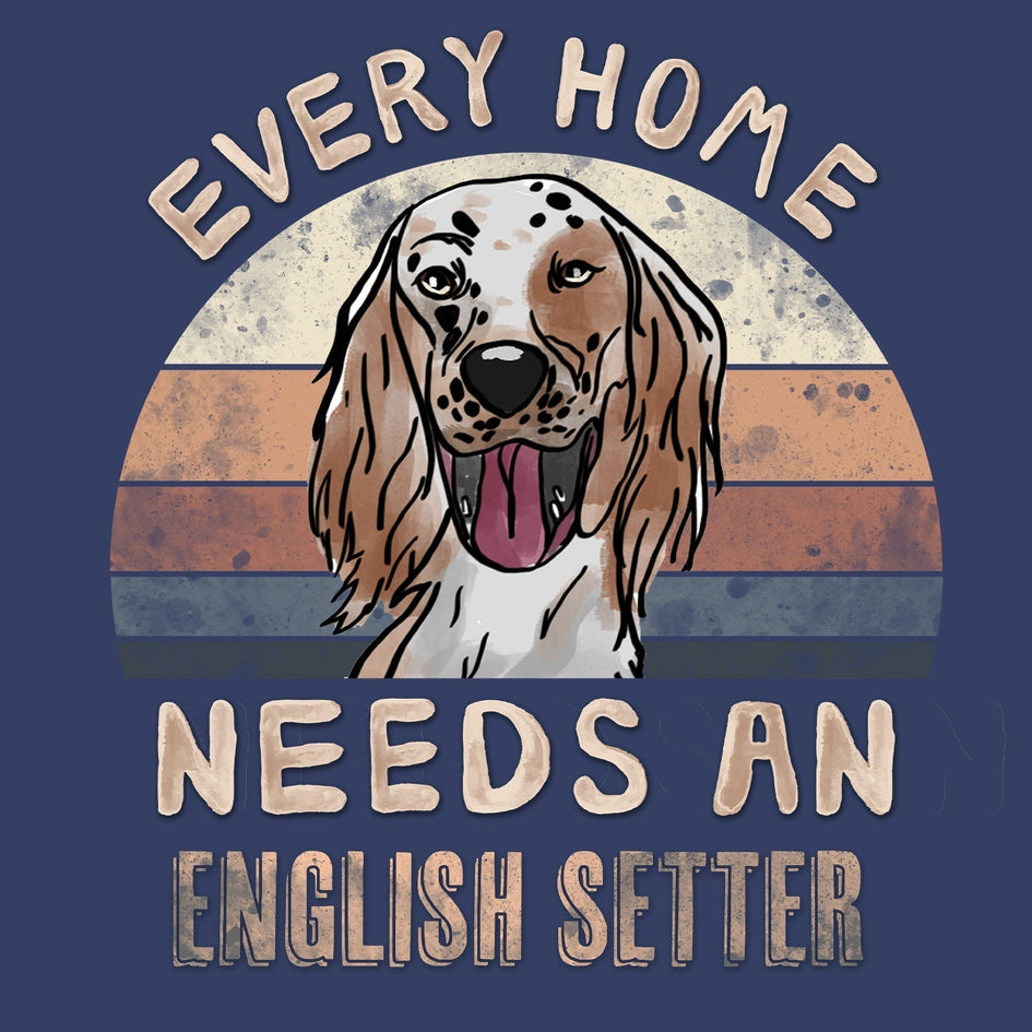 Every Home Needs a English Setter - Adult Unisex Crewneck Sweatshirt