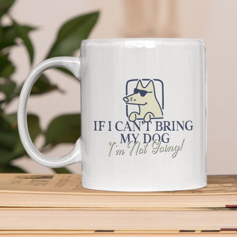 If I Can't Bring My Dog - Coffee Mug
