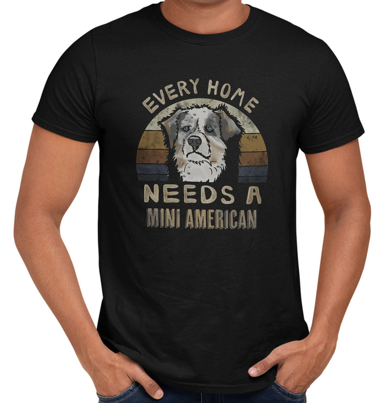 Every Home Needs a Miniature American Shepherd - Adult Unisex T-Shirt