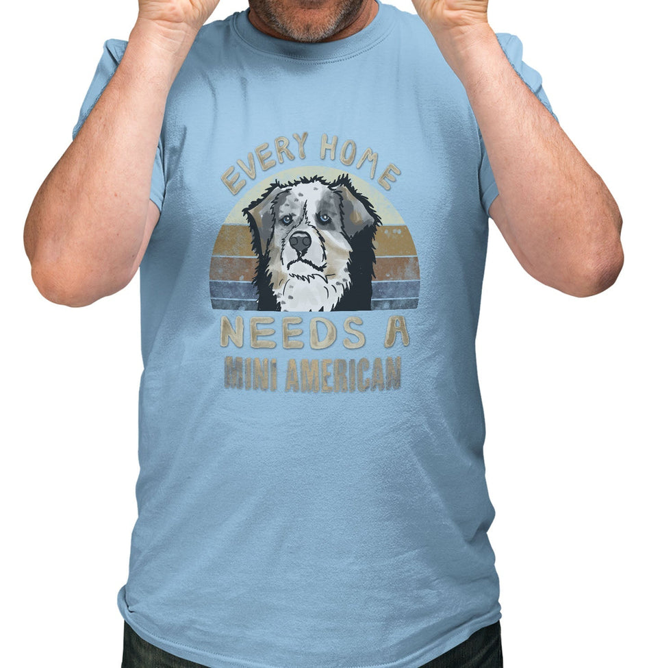 Every Home Needs a Miniature American Shepherd - Adult Unisex T-Shirt