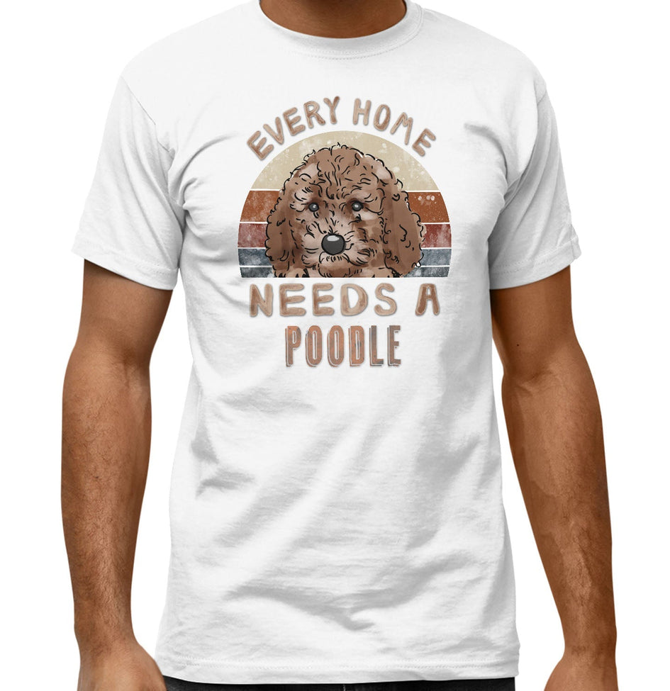 Every Home Needs a Poodle - Adult Unisex T-Shirt