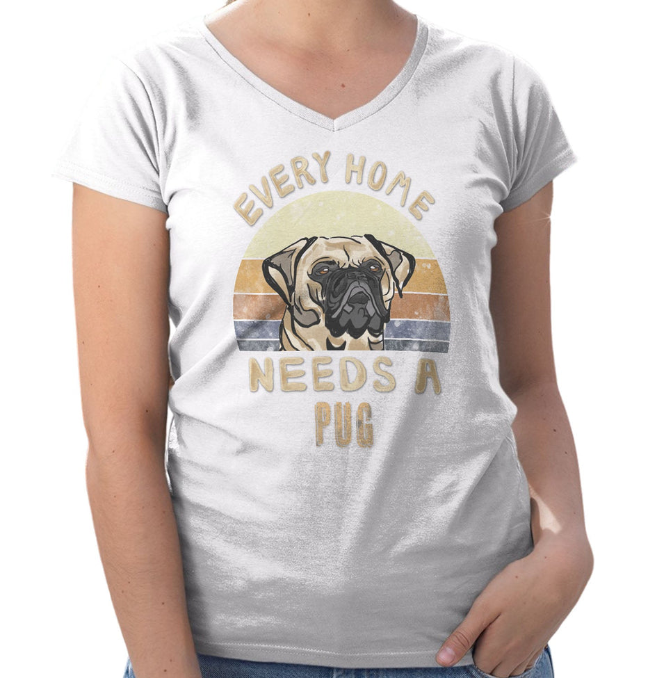 Every Home Needs a Pug - Women's V-Neck T-Shirt