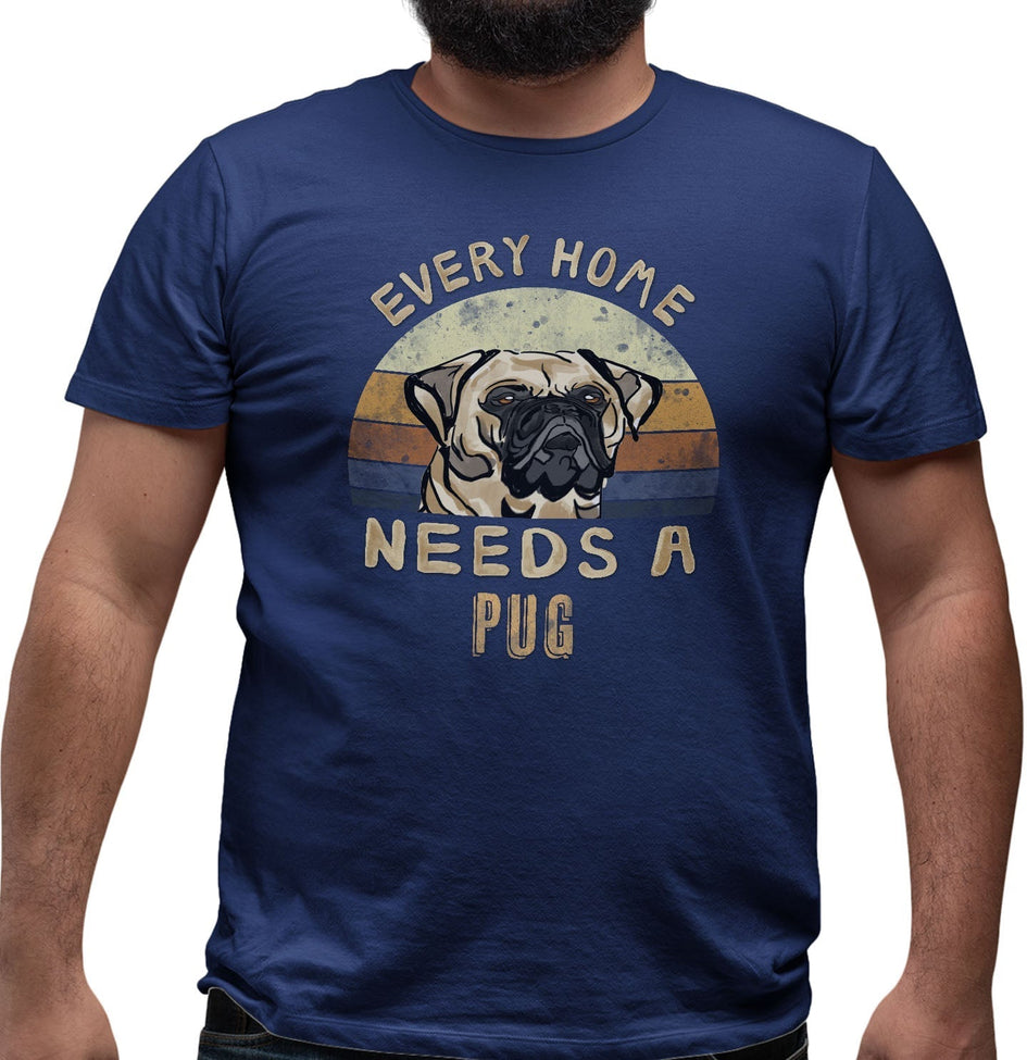 Every Home Needs a Pug - Adult Unisex T-Shirt