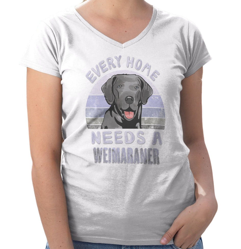 Every Home Needs a Weimaraner - Women's V-Neck T-Shirt