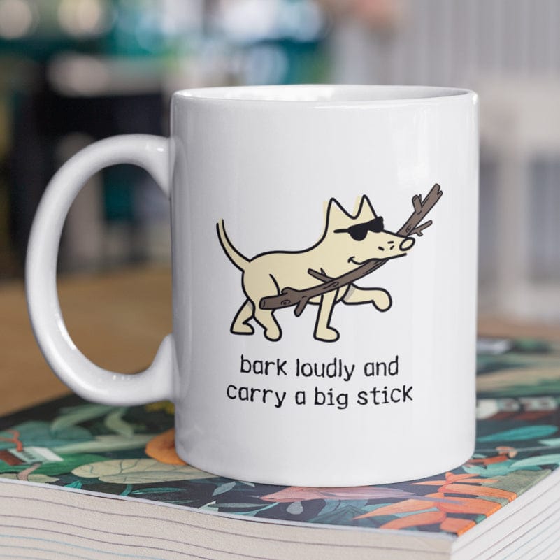 Bark Loudly and Carry a Big Stick - Coffee Mug
