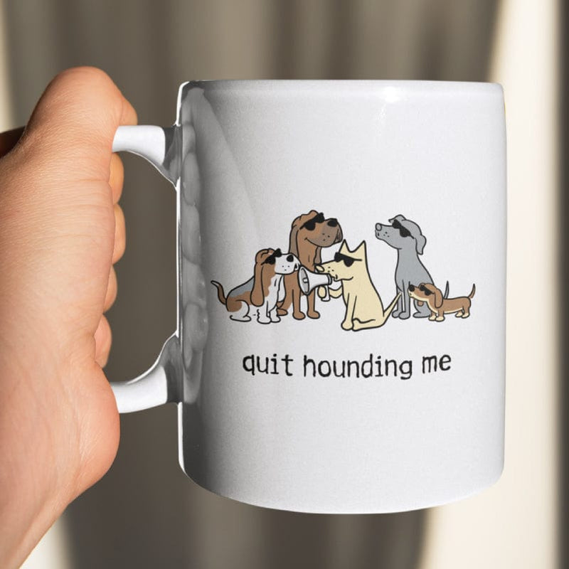 Quit Hounding Me - Coffee Mug